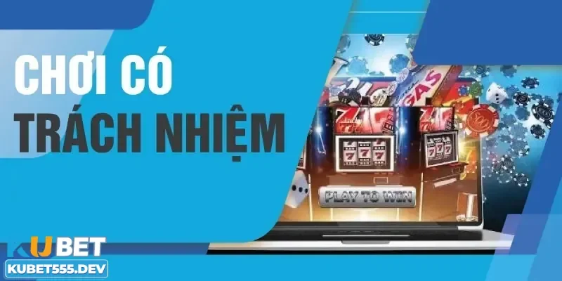 Chơi có trách nhiệm Kubet là gì?